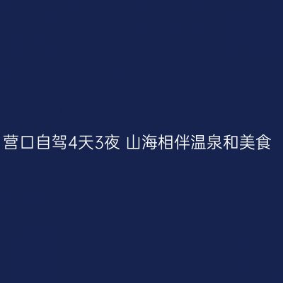 营口自驾4天3夜 山海相伴温泉和美食